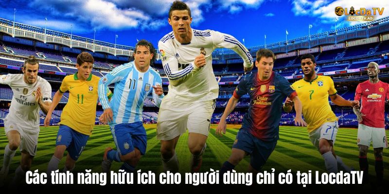 Các tính năng hữu ích cho người dùng chỉ có tại LocdaTV