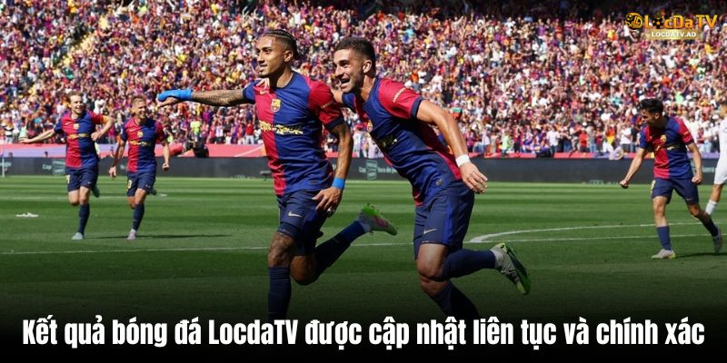 Kết quả bóng đá LocdaTV được cập nhật liên tục, chính xác