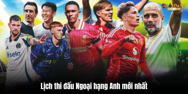 Lịch thi đấu Ngoại hạng Anh mới nhất