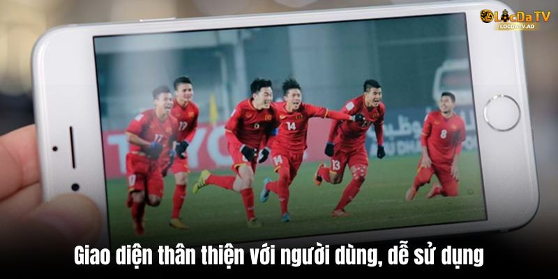 Giao diện thân thiện với người dùng, dễ sử dụng