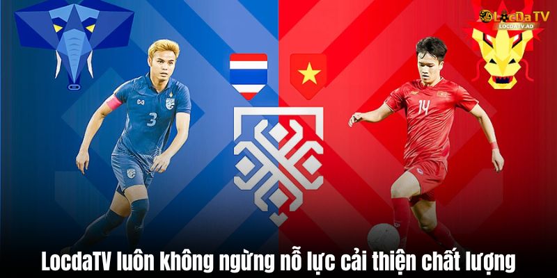 LocdaTV luôn không ngừng nỗ lực cải thiện chất lượng
