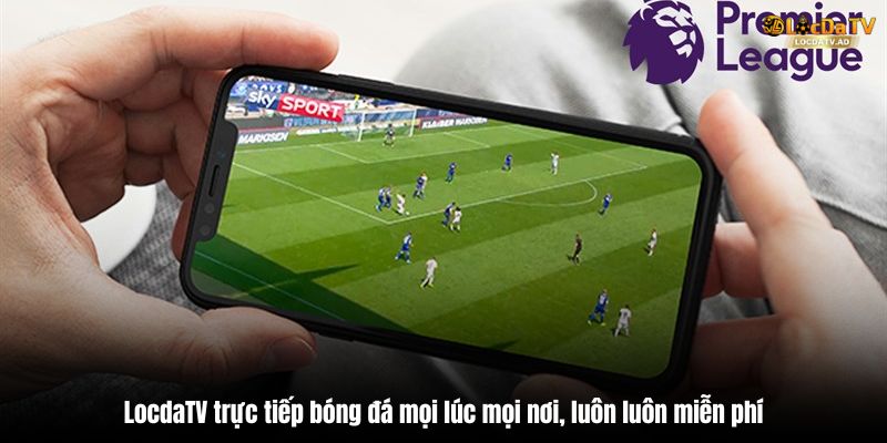 LocdaTV trực tiếp bóng đá mọi lúc mọi nơi, luôn luôn miễn phí