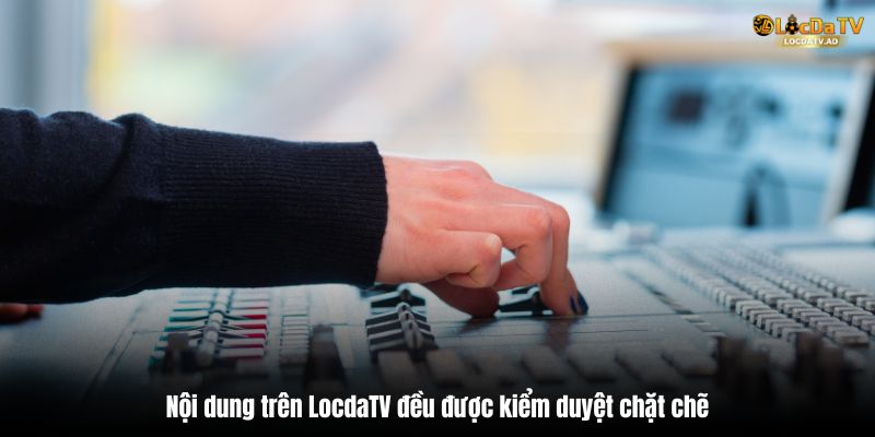 Nội dung trên LocdaTV đều được kiểm duyệt chặt chẽ