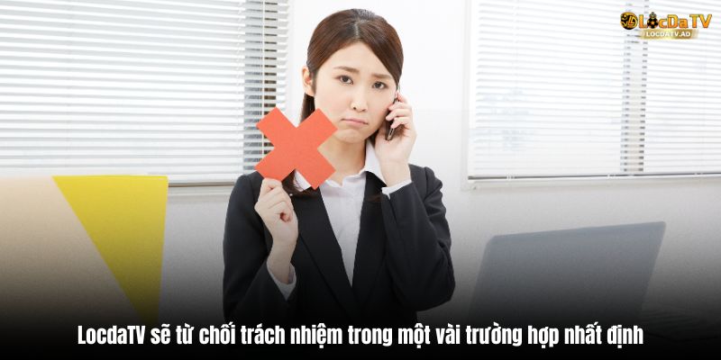 LocdaTV sẽ từ chối trách nhiệm trong một vài trường hợp nhất định