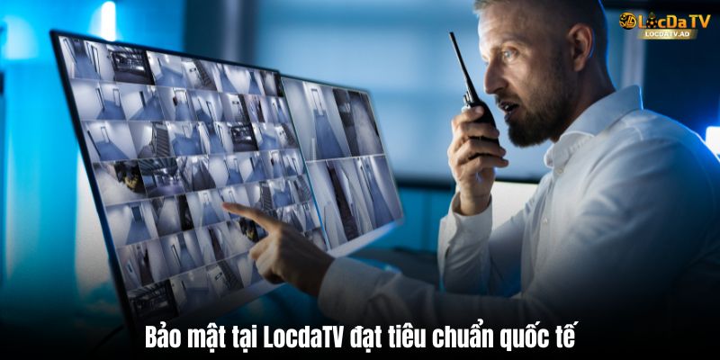 Bảo mật tại LocdaTV đạt tiêu chuẩn quốc tế